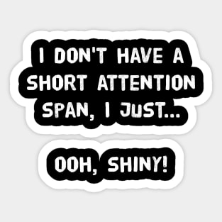 I don't have a short attention span, I just...ooh, shiny! Sticker